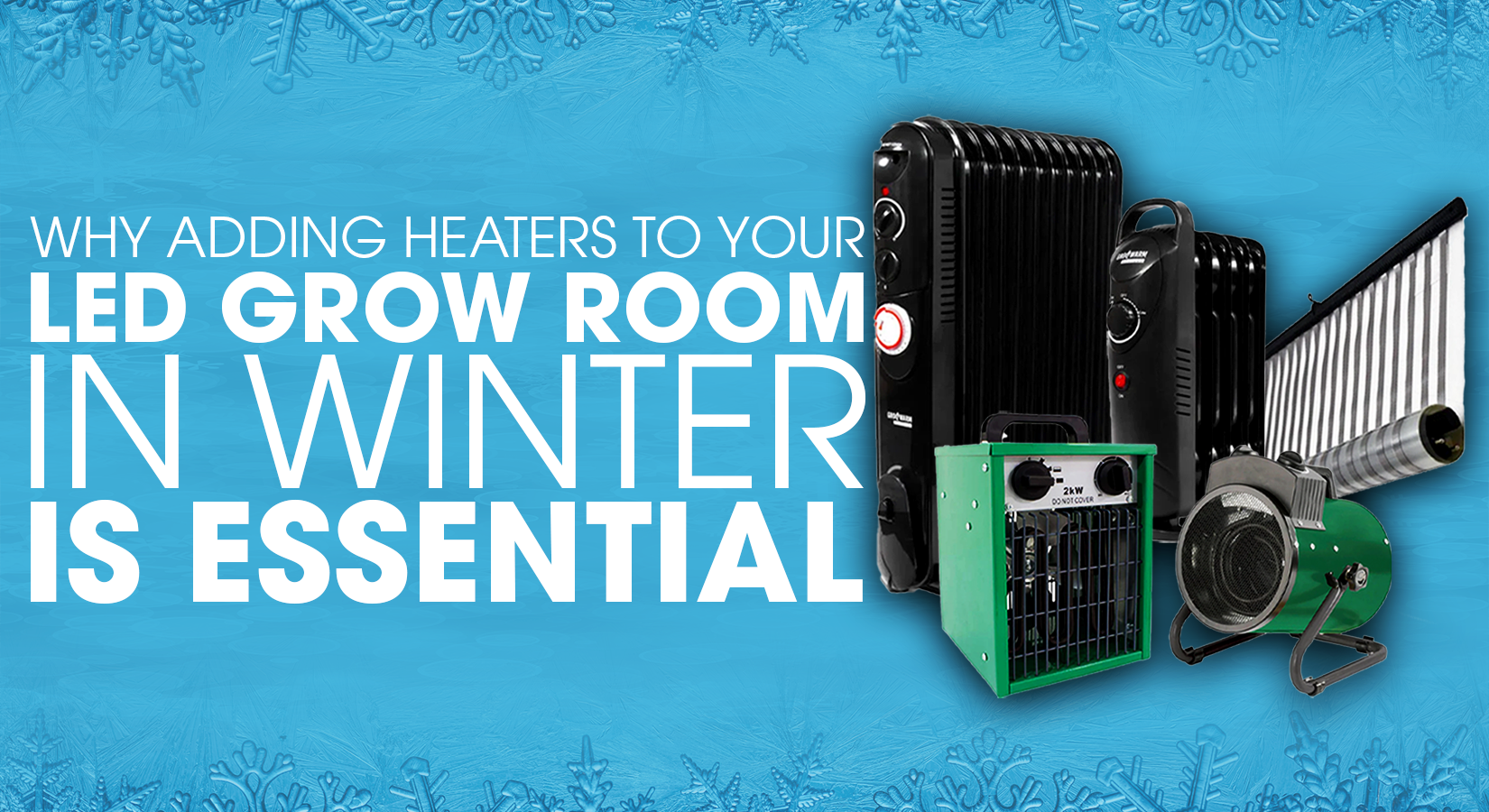 Why Adding Heaters to Your LED Grow Room in Winter is Essential Blog Cover Image